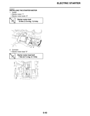 Page 243ELECTRIC STARTER
5-43
EAS24810
INSTALLING THE STARTER MOTOR
1. Install:
 Starter motor “1”
 Starter motor bolts “2”
2. Connect:
 Starter motor lead “3”
Starter motor bolt
10 Nm (1.0 m·kg, 7.2 ft·lb)
Starter motor lead bolt
7 Nm (0.7 m·kg, 5.1 ft·lb) 