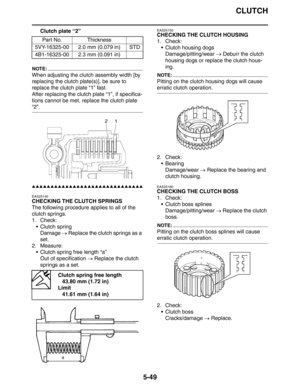 Page 249CLUTCH
5-49
Clutch plate “2”
NOTE:
When adjusting the clutch assembly width [by 
replacing the clutch plate(s)], be sure to 
replace the clutch plate “1” fast.
After replacing the clutch plate “1”, if specifica-
tions cannot be met, replace the clutch plate 
“2”.
▲▲▲▲▲▲▲▲▲▲▲▲▲▲▲▲▲▲▲▲▲▲▲▲▲▲▲▲▲▲
EAS25140
CHECKING THE CLUTCH SPRINGS
The following procedure applies to all of the 
clutch springs.
1. Check:
Clutch spring
Damage → Replace the clutch springs as a 
set.
2. Measure:
 Clutch spring free length...