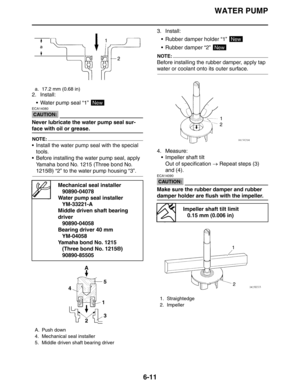 Page 305WATER PUMP
6-11
2. Install:
 Water pump seal “1” 
CAUTION:
ECA14080
Never lubricate the water pump seal sur-
face with oil or grease.
NOTE:
 Install the water pump seal with the special 
tools.
 Before installing the water pump seal, apply 
Yamaha bond No. 1215 (Three bond No. 
1215®) “2” to the water pump housing “3”.3. Install:
 Rubber damper holder “1” 
 Rubber damper “2” 
NOTE:
Before installing the rubber damper, apply tap 
water or coolant onto its outer surface.
4. Measure:
 Impeller shaft...