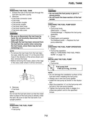Page 308FUEL TANK
7-2
EAS26630
REMOVING THE FUEL TANK
1. Extract the fuel in the fuel tank through the 
fuel tank cap with a pump.
2. Remove:
 Fuel hose connector cover
 Fuel hose
 Fuel sender coupler
 Fuel pump coupler
 Fuel tank drain hose
 Fuel tank breather hose
 Fuel tank side cover
CAUTION:
ECA4C81002
 Be sure to disconnect the fuel hose by 
hand. Do not forcefully disconnect the 
hose with tools.
 Although the fuel has been removed from 
the fuel tank be careful when removing 
the fuel hoses,...
