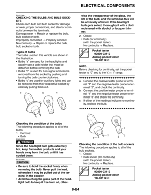 Page 403ELECTRICAL COMPONENTS
8-84
EAS27990
CHECKING THE BULBS AND BULB SOCK-
ETS
Check each bulb and bulb socket for damage 
or wear, proper connections, and also for conti-
nuity between the terminals.
Damage/wear → Repair or replace the bulb, 
bulb socket or both.
Improperly connected → Properly connect.
No continuity → Repair or replace the bulb, 
bulb socket or both.
Types of bulbs
The bulbs used on this vehicle are shown in 
the illustration.
 Bulbs “a” are used for the headlights and 
usually use a bulb...