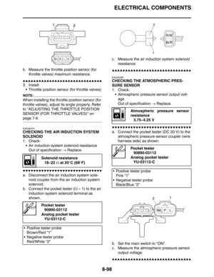 Page 417ELECTRICAL COMPONENTS
8-98
b. Measure the throttle position sensor (for 
throttle valves) maximum resistance.
▲▲▲▲▲▲▲▲▲▲▲▲▲▲▲▲▲▲▲▲▲▲▲▲▲▲▲▲▲▲
3. Install:
 Throttle position sensor (for throttle valves)
NOTE:
When installing the throttle position sensor (for 
throttle valves), adjust its angle properly. Refer 
to ADJUSTING THE THROTTLE POSITION 
SENSOR (FOR THROTTLE VALVES) on 
page 7-6.
EAS28370
CHECKING THE AIR INDUCTION SYSTEM 
SOLENOID
1. Check:
 Air induction system solenoid resistance
Out of...