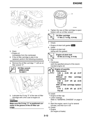 Page 95ENGINE
3-12
5. Drain:
 Engine oil
(completely from the crankcase)
6. If the oil filter cartridge is also to be 
replaced, perform the following procedure.
▼▼▼▼▼▼▼▼▼▼▼▼▼▼▼▼▼▼▼▼▼▼▼▼▼▼▼▼▼▼
a. Remove the oil filter cartridge “1” with an oil 
filter wrench “2”.
b. Lubricate the O-ring “3” of the new oil filter 
cartridge with a thin coat of engine oil.
CAUTION:
ECA13390
Make sure the O-ring “3” is positioned cor-
rectly in the groove of the oil filter car-
tridge.c. Tighten the new oil filter cartridge to...