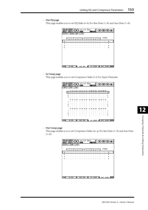 Page 153Linking EQ and Compressor Parameters153
DM1000 Version 2—Owner’s Manual
Grouping Channels & Linking Parameters
12
-Out EQ page
This page enables you to set EQ links (e–h) for Bus Outs (1–8) and Aux Outs (1–8).
-In Comp page
This page enables you to set Compressor links (i–l) for Input Channels.
-Out Comp page
This page enables you to set Compressor links (m–p) for Bus Outs (1–8) and Aux Outs 
(1–8).
 