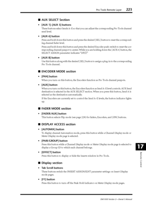 Page 223Pro Tools Remote Layer223
DM1000 Version 2—Owner’s Manual
Remote Control
17
■AUX SELECT Section
•[AUX 1]–[AUX 5] buttons
These buttons select Sends A–E so that you can adjust the corresponding Pro Tools channel 
send level.
•[AUX 6] button
Press and hold down this button and press the desired [SEL] button to reset the correspond-
ing channel fader level.
Press and hold down this button and press the desired Encoder push-switch to reset the cor-
responding channel panpot to center. While you are holding...