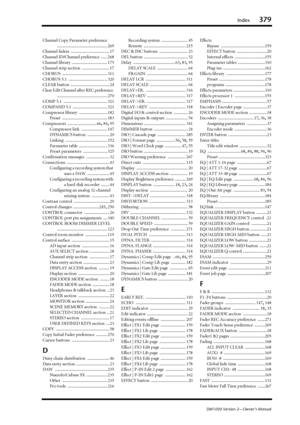 Page 379Index379
DM1000 Version 2—Owner’s Manual
Channel Copy Parameter preference
................................................ 269
Channel faders
 ..................................... 17
Channel ID/Channel preference
 ...... 268
Channel library
 .................................. 175
Channel strip section
 .......................... 17
CHORUS
 ........................................... 311
CHORUS 5.1
 ..................................... 320
CLEAR button
 ..................................... 24
Clear...