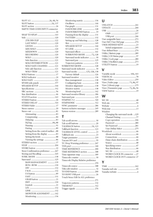 Page 383Index383
DM1000 Version 2—Owner’s Manual
SLOT 1/2 ..................................26, 48, 54
SLOT button
 ................................24, 137
SLOT section
 ....................................... 26
SMPTE TIME CODE INPUT connector
 
.................................................. 26
SNAP TO SPL85
 ................................ 143
Solo
 ..................................................... 120
2TR DIN FLIP
 ............................ 122
LAST SOLO
 ................................ 120...