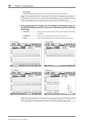 Page 4040Chapter 3—Operating Basics
DM1000 Version 2—Owner’s Manual
-Stereo page
This page displays the Stereo Out or Control Room Monitor output level.
4If you selected the CH1-32 page, the CH33-48 page, or the Master page, use 
the MASTER MODE parameter to select one of the following three metering 
signal types:
•GATE GR....................... The amount of gain reduction for the gate (except for the Mas-
ter page)
•COMP GR..................... The amount of gain reduction for the compressor...