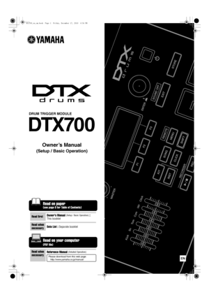 Page 1Read on your computer
(PDF file)
EN
DRUM TRIGGER MODULE
DTX700
Read firstOwner’s Manual (Setup / Basic Operation) : 
This booklet
Reference Manual (Detailed Operation)
Read when 
necessary
Read when 
necessaryData List : 
Separate booklet
Please download from this web page: 
   http://www.yamaha.co.jp/manual/
Read on paper
Owner’s Manual
(Setup / Basic Operation)
(see 
page 6 fo r Table of Co ntents)
dtx700_en_om.book  Page 1  Friday, December 17, 2010  4:34 PM
 