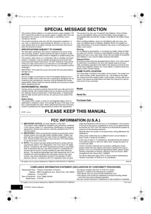 Page 22DTX700  Owner’s Manual
SPECIAL MESSAGE SECTION
This product utilizes  batteries or an external po wer s upply (adapter). DO 
NOT connect this prod uct to any power s upply or adapter other than one 
descri bed in the man ual, on the name plate, or specifically recom-
mended  by Yamaha.
This prod uct should be u sed only  with the components s upplied or; a 
cart, rack, or stand that is recommended  by Yamaha. If a cart, etc., is 
used, please observe all safety markings and instr uctions that accom-...