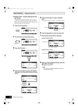 Page 46Basic Operation
46DTX700  Owner’s Manual
Turning On the Click-Track
Rhythm Gate – Practice playing with per-
fect timing
The Rhythm Gate function only  allows pads to produce a 
sound if they are played at exac tly the right time. With this 
function, you can treat practice  like a game, improving your 
ability and having fun at the same time.
1Press the [CLICK] button.
2Turn the dial to set the practice tempo.
3Press the [F2] button.
4Press the [F1] button to access the Rhythm 
Gate page. (You may need...