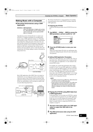 Page 53DTX700  Owner’s Manual53
Basic OperationConnecting Your DTX700 to a Computer
Recording Performances using a DAW 
Application
[Definition] DAW Application
DAW is an abbreviation of digital a udio worksta-
tion. DAW applications s uch as Cubase can  be 
used to record, edit, and mix a udio and MIDI 
data on a computer.
The following section will de scribe how to connect your 
DTX700 to a computer and prepare for recording perfor-
mances using a DAW applicat ion running on it. Normally, 
when playing in...