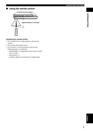 Page 117
CONTROLS AND FUNCTIONS
INTRODUCTION
English
Using the remote control
30°30°
Approximately 6 m (20 feet)
Handling the remote control
•Do not spill water or other liquids on the remote
control.
•Do not drop the remote control.
•Do not leave or store the remote control in the
following types of conditions:
–high humidity or temperature such as near a heater,
stove or bath;
–dusty places; or
–in places subject to extremely low temperatures.
 