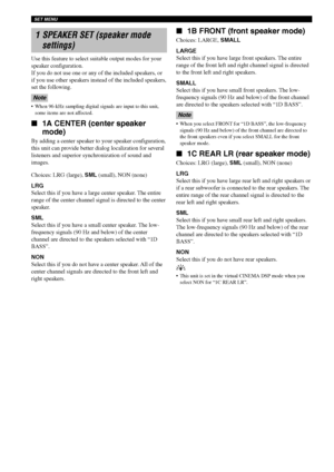 Page 64SET MENU
60
1 SPEAKER SET (speaker mode
settings)
Use this feature to select suitable output modes for your
speaker configuration.
If you do not use one or any of the included speakers, or
if you use other speakers instead of the included speakers,
set the following.
Note
•When 96-kHz sampling digital signals are input to this unit,
some items are not affected.
1A CENTER (center speaker
mode)
By adding a center speaker to your speaker configuration,
this unit can provide better dialog localization for...