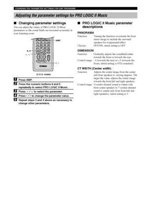 Page 70CHANGING THE PARAMETER SETTINGS FOR DSP PROGRAMS
66
Adjusting the parameter settings for PRO LOGIC II Music
Changing parameter settings
You can adjust the values of PRO LOGIC II Music
parameters so the sound fields are recreated accurately in
your listening room.
1Press AMP.
2Press the numeric buttons 9 and 0
repeatedly to select PRO LOGIC II Music.
3Press u / d to select the parameter.
4Press j / i to change the parameter value.
5Repeat steps 3 and 4 above as necessary to
change other parameters.
PRO...