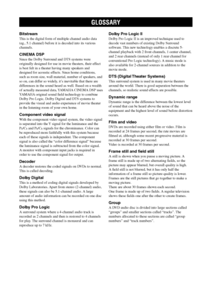 Page 7672
GLOSSARY
Bitstream
This is the digital form of multiple channel audio data
(eg., 5.1 channel) before it is decoded into its various
channels.
CINEMA DSP
Since the Dolby Surround and DTS systems were
originally designed for use in movie theaters, their effect
is best felt in a theater having many speakers and
designed for acoustic effects. Since home conditions,
such as room size, wall material, number of speakers, and
so on, can differ so widely, it’s inevitable that there are
differences in the sound...