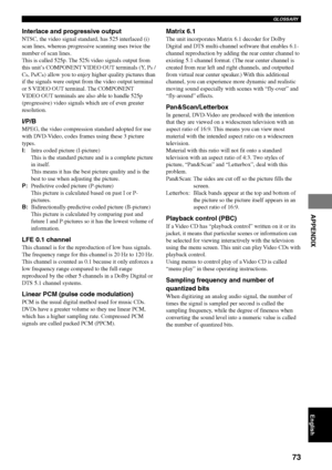 Page 77GLOSSARY
73
APPENDIX
English
Matrix 6.1
The unit incorporates Matrix 6.1 decoder for Dolby
Digital and DTS multi-channel software that enables 6.1-
channel reproduction by adding the rear center channel to
existing 5.1-channel format. (The rear center channel is
created from rear left and right channels, and outputted
from virtual rear center speaker.) With this additional
channel, you can experience more dynamic and realistic
moving sound especially with scenes with “fly-over” and
“fly-around” effects....