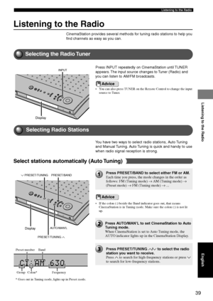 Page 4339
Listening to the Radio
Listening to the Radio
English
Listening to the Radio
CinemaStation provides several methods for tuning radio stations to help you
find channels as easy as you can.
INPUT
Press PRESET/BAND to select either FM or AM.
Each time you press, the mode changes in the order as
follows: FM (Tuning mode) → AM (Tuning mode) →
(Preset mode) → FM (Tuning mode) → ...PRESET/BAND
AUTO/MAN’L d PRESET/TUNING
PRESET/TUNING u
Selecting the Radio Tuner
Press INPUT repeatedly on CinemaStation until...