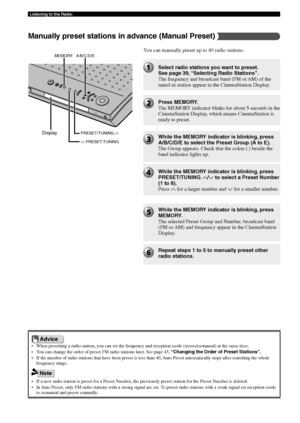 Page 4642
Listening to the Radio
You can manually preset up to 40 radio stations.A/B/C/D/E MEMORY
PRESET/TUNING u
d PRESET/TUNING
• When presetting a radio station, you can set the frequency and reception mode (stereo/monaural) at the same time.
• You can change the order of preset FM radio stations later. See page 43, “Changing the Order of Preset Stations”.
• If the number of radio stations that have been preset is less than 40, Auto Preset automatically stops after searching the whole
frequency range.
• If a...