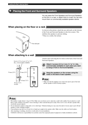 Page 5854
Creating the Best Listening Space
• One speaker weighs about 1.1 kg (2.43 lb). Make sure you fasten screws only into a solid wall or pillar. Do not attach to a wall
that is made of plaster, decorative veneer sheeting or other material that peels easily. If the screws come off and a speaker falls,
somebody may get injured.
• Do not attach the speakers using nails or two-sided tape. Vibration during use may cause the nails to loosen, tape to peel off and
speakers to fall, resulting in injury.
•...