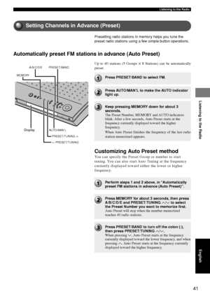 Page 4541
Listening to the Radio
Listening to the Radio
English
Up to 40 stations (5 Groups ✕ 8 Stations) can be automatically
preset.PRESET/BAND
A/B/C/D/E
MEMORY
AUTO/MAN’L
PRESET/TUNING  u
d  PRESET/TUNING
Setting Channels in Advance (Preset)
Presetting radio stations in memory helps you tune the
preset radio stations using a few simple button operations.
Automatically preset FM stations in advance (Auto Preset)
Press PRESET/BAND to select FM.
Press AUTO/MAN ’L to make the AUTO indicator
light up.
Keep...