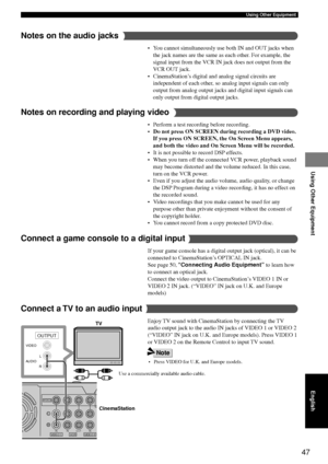 Page 5147
Using Other Equipment
Using Other Equipment
English
TVUse a commercially available audio cable.
CinemaStation
L
R
OUTPUT
AUDIO VIDEO
VIDEO
VIDEO 1 VCR VIDEO 2
R LIN
OUT
IN
IN
Notes on the audio jacks
• You cannot simultaneously use both IN and OUT jacks when
the jack names are the same as each other. For example, the
signal input from the VCR IN jack does not output from the
VCR OUT jack.
• CinemaStation’s digital and analog signal circuits are independent of each other, so analog input signals can...