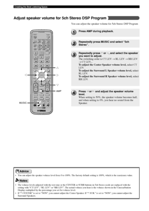 Page 6662
Creating the Best Listening Space
• You can adjust the speaker volume level from 0 to 100%. The factory default setting is 100%, which is the maximum value.
You can adjust the speaker volume for 5ch Stereo DSP ProgramPress AMP during playback.
Repeatedly press MUSIC and select  “5ch
Stereo ”.
Repeatedly press  g or  h, and select the speaker
you want to adjust.
The switching order is CT LEV  → RL LEV  → RR LEV
→  CT LEV...
To adjust the Center Speaker volume level,  select CT
LEV.
To adjust the...