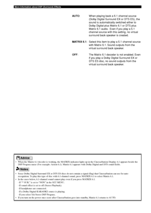 Page 7066
More Information about DSP (Surround) Effects
• When the Matrix 6.1 decoder is working, the MATRIX indicator lights up in the CinemaStation Display. 6.1 appears beside theDSP Program name (For example: Action 6.1). Matrix 6.1 appears with Dolby Digital and DTS sound fields\
.
• Some Dolby Digital Surround EX or DTS ES discs do not contain a signal (\
flag) that CinemaStation can use for auto recognition. To play this type of disc with 6.1-channel sound, press MATRIX 6.1 to select Matrix 6.1.
• In the...