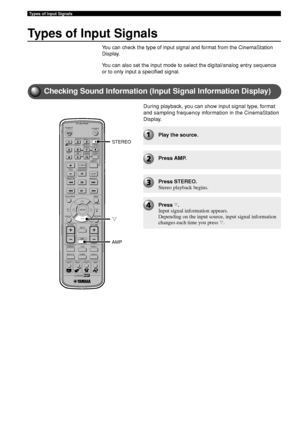 Page 80Types of Input Signals
76
Types of Input Signals
You can check the type of input signal and format from the CinemaStation
Display.
You can also set the input mode to select the digital/analog entry sequence
or to only input a specified signal.
TV
CH
CINEMA
CH
POWERPOWER
AUDIO
/DTSSELECT
NIGHTSW
TV CHTV INPUTSLEEPPRESET PRESET
A  B  C  D  E
CENTERSURR
SHIFT
STEREO
MATRIX 6.1A-BREPEAT
ANGLESUBTITLE
DVR-S200 WB56620
ON SCREEN MENU
TESTRETURN
S TAT U S
TV VOL VOLUMEMUTE
AMP
DVD/CD
VCRVIDEO 1
VIDEO 2
TUNER...