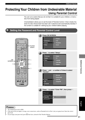 Page 8581
Additional Features
Additional Features
English
Protecting Your Children from Undesirable Material
Using Parental Control
You can cut a scene that you do not feel it is suitable for your children, or lock a
disc from being played.
CinemaStation allows you to set the level of Parental Control. It then checks the
level of a disc whose level has been set in advance and automatically decides if
the content is suitable for viewing by your children before playing.
Setting the Password and Parental Control...