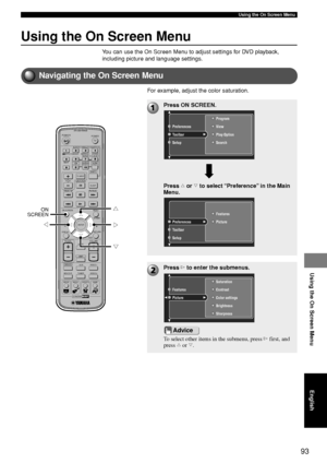 Page 9793
Using the On Screen Menu
Using the On Screen Menu
English
Using the On Screen Menu
You can use the On Screen Menu to adjust settings for DVD playback,
including picture and language settings.
Navigating the On Screen Menu
For example, adjust the color saturation.
TV
CH
CINEMA
CH
POWERPOWER
AUDIO
/DTSSELECT
NIGHTSW
TV CHTV INPUTSLEEPPRESET PRESET
A  B  C  D  E
CENTERSURR
SHIFT
STEREO
MATRIX 6.1A-BREPEAT
ANGLESUBTITLE
DVR-S200 WB56620
ON SCREEN MENU
TESTRETURN
STATUS
TV VOL VOLUMEMUTE
AMP
DVD/CD...