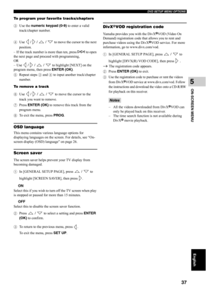Page 42DVD SETUP MENU OPTIONS
37
ON-SCREEN MENU
5
English
To program your favorite tracks/chapters
3Use the numeric keypad (0-9) to enter a valid 
track/chapter number.
4Use  /   /   /  to move the cursor to the next 
position.
–
 If the track number is more than ten, press a to open 
the next page and proceed with programming,
OR
–
 Use  /   /   /  to highlight [NEXT] on the 
program menu, then press ENTER (OK).
5Repeat steps 3 and 4 to input another track/chapter 
number.
To remove a track
6Use  /   /   /  to...