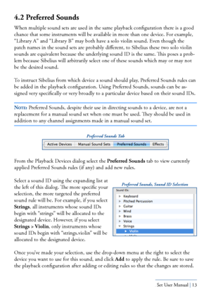 Page 13Yamaha S80 - Sibelius Sound Set User Manual | 13
4.2 Preferred Sounds
When multiple sound sets are used in the same playback configuration there is a good 
chance that some instruments will be available in more than one device. For example, 
“Library A” and “Library B” may both have a solo violin sound. Even though the 
patch names in the sound sets are probably different, to Sibelius these two solo violin 
sounds are equivalent because the underlying sound ID is the same. This poses a prob-
lem because...