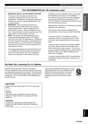 Page 3CAUTION
INTRODUCTIOIN
PREPARATIONS
PLAYBACK
SETUP MENU APPENDIX
English
We Want You Listening For A Lifetime
YAMAHA and the Electronic Industries Association’s
Consumer Electronics Group want you to get the most out of
your equipment by playing it at a safe level.  One that lets the
sound come through loud and clear without annoying blaring
or distor tion – and, most importantly, without affecting your
sensitive hearing.
FCC INFORMATION (for US customers only)
1.IMPORTANT NOTICE : DO NOT MODIFY THIS...