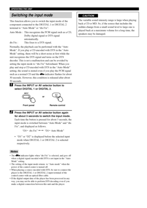 Page 2218
CAUTION
The variable sound intensity range is large when playing
back a CD or MD. So, if the source that includes the
sudden change from a small sound level to large one is
played back at a maximum volume for a long time, the
speakers may be damaged.
Switching the input mode
This function allows you to switch the input mode of the
component connected to the DIGITAL 1 or DIGITAL 2
terminal to “Auto Mode” or “dts Fix”.
Auto Mode : This recognizes the PCM signal such as a CD,
Dolby digital signal or DTS...