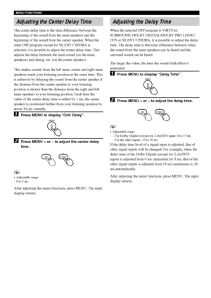 Page 3026
Adjusting the Delay Time
When the selected DSP program is VIRTUAL
SURROUND, DOLBY DIGITAL/DOLBY PRO LOGIC/
DTS or SILENT CINEMA, it is possible to adjust the delay
time. The delay time is that time difference between when
the sound from the main speakers can be heard and the
surround sound can be heard.
The larger the value, the later the sound field effect is
generated.
1Press MENU to display “Delay Time”.
2Press MENU + or – to adjust the delay time.
y
•Adjustable range
–For Dolby Digital (except for...