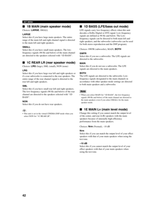 Page 4642
SET MENU
1B MAIN (main speaker mode)
Choices: LARGE, SMALL
LARGE
Select this if you have large main speakers. The entire
range of the main left and right channel signal is directed
to the main left and right speakers.
SMALL
Select this if you have small main speakers. The low-
frequency signals (90 Hz and below) of the main channel
are directed to the speakers selected with “1D BASS”.
1C REAR LR (rear speaker mode)
Choices: LRG (large), SML (small), NON (none)
LRG
Select this if you have large rear...