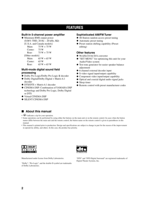 Page 62
Manufactured under license from Dolby Laboratories.
“Dolby”, “Pro Logic”, and the double-D symbol are trademarks
of Dolby Laboratories.“DTS” and “DTS Digital Surround” are registered trademarks of
Digital Theater Systems, Inc.
FEATURES
Built-in 5-channel power amplifier
Minimum RMS output power
(0.06% THD, 20 Hz – 20 kHz, 8Ω)
[U.S.A. and Canada models]
Main: 75 W + 75 W
Center: 75 W
Rear: 75 W + 75 W
[Other models]
Main: 65 W + 65 W
Center: 65 W
Rear: 65 W + 65 W
Multi-mode digital sound field...