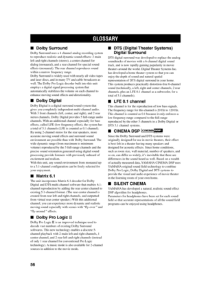 Page 6056
GLOSSARY
Dolby Surround
Dolby Surround uses a 4 channel analog recording system
to reproduce realistic and dynamic sound effects: 2 main
left and right channels (stereo), a center channel for
dialog (monaural), and a rear channel for special sound
effects (monaural). The rear channel reproduces sound
within a narrow frequency range.
Dolby Surround is widely used with nearly all video tapes
and laser discs, and in many TV and cable broadcasts as
well. The Dolby Pro Logic decoder built into this unit...