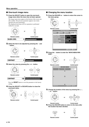 Page 30E-24
Menu operation
One-touch image menu
1.
Press the SELECT button to open the one-touch
image menu when the menu has not been opened.
The image menu items appear at the bottom of the screen one
after another. The previous parameter appears once menu
operation has been performed.
The displayed item turns off if no operation is performed
within five seconds.
2.Select the item to be adjusted by pressing the h and
g button.
3.Select the value by pressing the + or – button.
Press the RESET button to reset...
