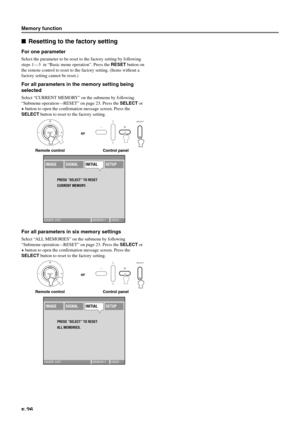 Page 32E-26
Memory function
Resetting to the factory setting
For one parameter
Select the parameter to be reset to the factory setting by following
steps 1—3  in “Basic menu operation”. Press the RESET button on
the remote control to reset to the factory setting. (Items without a
factory setting cannot be reset.)
For all parameters in the memory setting being
selected
Select “CURRENT MEMORY” on the submenu by following
“Submenu operation—RESET” on page 23. Press the SELECT or
+ button to open the confirmation...