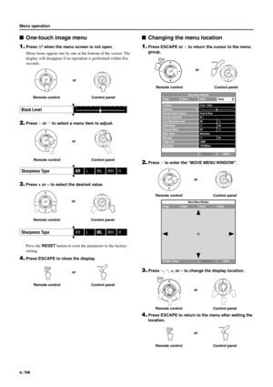 Page 33E-28Changing the menu location
1.
Press ESCAPE or h to return the cursor to the menu
group.
2.Press h to enter the “MOVE MENU WINDOW”.
3.Press h, g, +, or – to change the display location.
4.Press ESCAPE to return to the menu after setting the
location.
hg
hg
hg
hghg
hg
hg
hghghghghghghg
hghghghghghghghghghghghghghghg
hghg hg
hg hghg hghg hghg hghg hghg hghg hghg hghg hghg hghg hghg hg
hghghg
Memory 1VIDEO
Setup
LocationKeystone 0Remote Control SensorRemote Control IDLens Adjustment Lock
Economy Mode...