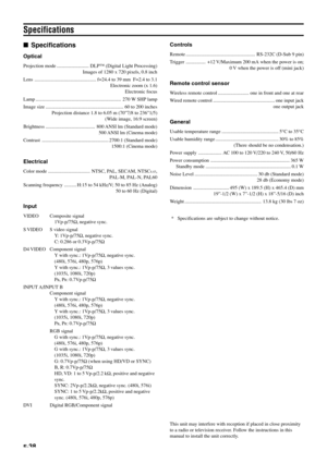 Page 43E-38
Specifications
Specifications
Optical
Projection mode .......................... DLP™ (Digital Light Processing)
Images of 1280 x 720 pixels, 0.8 inch
Lens .................................................. f=24.4 to 39 mm  F=2.4 to 3.1
Electronic zoom (x 1.6)
Electronic focus
Lamp ..................................................................... 270 W SHP lamp
Image size ............................................................... 60 to 200 inches
Projection distance 1.8 to 6.05 m (70”7/8...