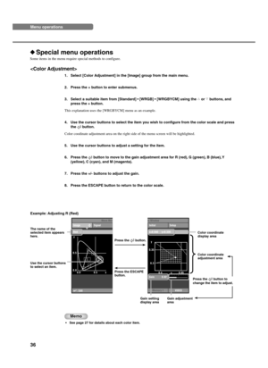 Page 4036 
Special menu operations
Some items in the menu require special methods to configure.
VIDEOMemory 1 Initial Setup
nu Window
Gain 0.82
y
0.3 0.35
0.6 0.65x
x=0.640     y=0.330
Image SignalMove Me
n
: Edit
y
0.5
0.0
0.0 0.5 x
Red
Example: Adjusting R (Red)
The name of the
selected item appears
here.
Use the cursor buttons
to select an item.Press the 
 button.
Press the ESCAPE
button.Color coordinate
display area
Color coordinate
adjustment area
Press the  button to
change the item to adjust.
Gain...