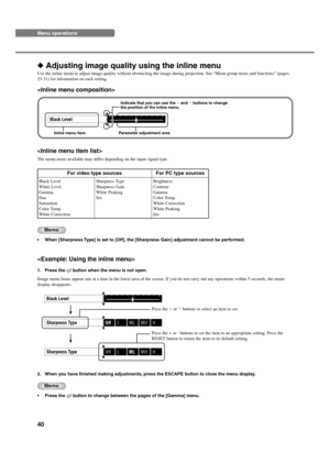 Page 4440
 Adjusting image quality using the inline menu
Use the inline menu to adjust image quality without obstructing the image during projection. See “Menu group items and functions” (pages
25-31) for information on each setting.

Black Level
Inline menu item
Indicate that you can use the h and g buttons to change
the position of the inline menu.
Press the + or - buttons to set the item to an appropriate setting. Press the
RESET button to return the item to its default setting.

1. Press the  button when...