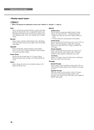 Page 2218

Memo
•Refer to the glossary for explanations of terms such “letterbox” or “squeeze”. ( page 53)
Auto
Detects information encoded in letterbox or squeeze type input
signals and automatically selects an appropriate display aspect.
Depending on the input source, the unit may not change to the
most appropriate mode. In this case, manually select a suitable
setting.
Normal
Projects images with their original display aspect. Depending
on the input signal, black areas may appear to the left and right
of...