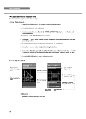 Page 4036 
Special menu operations
Some items in the menu require special methods to configure.
VIDEOMemory 1 Initial Setup
nu Window
Gain 0.82
y
0.3 0.35
0.6 0.65x
x=0.640     y=0.330
Image SignalMove Me
n
: Edit
y
0.5
0.0
0.0 0.5 x
Red
Example: Adjusting R (Red)
The name of the
selected item appears
here.
Use the h, g, +, or -
button to select an
item.Press the 
 button.
Press the ESCAPE
button.Color coordinate
display area
Color coordinate
adjustment area
Press the  button to
change the item to adjust.
Gain...