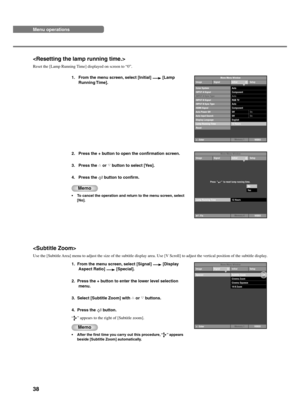 Page 4238 
Reset the [Lamp Running Time] displayed on screen to “0”.
VIDEO
Special Image Signal Initial SetupMove Menu Window
Memory 1 Cinema Zoom
Cinema Squeeze
14:9 ZoomSubtitle Zoom
+ : Enter
Menu operations

Use the [Subtitle Area] menu to adjust the size of the subtitle display area. Use [V Scroll] to adjust the vertical position of the subtitle display.
1.  From the menu screen, select [Signal] 
 [Display
Aspect Ratio] 
 [Special].
2.  Press the + button to enter the lower level selection
menu.
3.  Select...