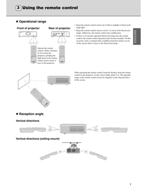 Page 11Downloaded from www.Manualslib.com manuals search engine 7
◆Operational range
 Keep the remote control sensor out  of direct sunlight or fluorescent 
lamp light.
 Keep the remote control sensor at  least 2 m away from fluorescent 
lamps. Otherwise, the remo te control may malfunction.
 If there is an inverter-operated  fluorescent lamp near the remote 
control, the remote control operati on may become unstable. On this 
occasion, stick a commercially av ailable protection sticker on one 
of the...