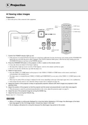 Page 1814
◆Viewing video images
Preparation:
 Turn on the power of the connected video equipment.
1. Confirm the POWER indicator lights up red.
 If the projector was turned off before the lamp was cooled down sufficiently last time, the fan may start rotating and the STA NDBY/ON 
button may not work after the power cable is  plugged. (The STATUS indicator blinks green.) After the fan stops rotating, press the 
STANDBY/ON button to turn ba ck on the POWER indicator.
2. Press the STANDBY/ON button on the...